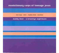 Revolutionary Corps Of Teenage Jesus - Daddy Died - A Brooklyn Nightmare (Mixed By Alan Vega, Rctj)
