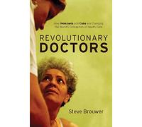 Revolutionary Doctors: How Venezuela and Cuba are Changing the World's Conception of Health Care