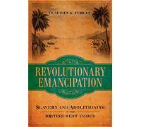 Revolutionary Emancipation: Slavery and Abolitionism in the British West Indies (Antislavery, Abolition, and the Atlantic World)