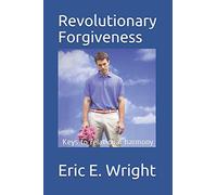 Revolutionary Forgiveness: Keys to relational harmony: Developing a Forgiving Lifestyle (The Guide)
