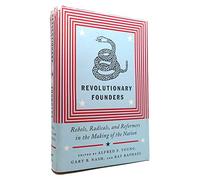 Revolutionary Founders: Rebels, Radicals, and Reformers in the Making of the Nation