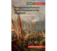 Revolutionary France's War of Conquest in the Rhineland: Conquering the Natural Frontier, 1792-1797 (Cambridge Military Histories)