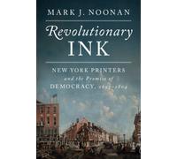 Revolutionary Ink : New York Printers and the Promise of Democracy, 1693-1804