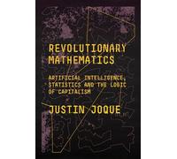 Revolutionary Mathematics : Artificial Intelligence, Statistics and the Logic of Capitalism - Justin Joque - book