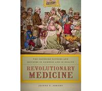 Revolutionary Medicine: The Founding Fathers and Mothers in Sickness and in Health