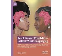 Revolutionary Possibilities in Black World Languaging: The Power and Potential of Centering Blackness in World Language Education