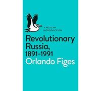 Revolutionary Russia, 1891-1991: A Pelican Introduction: Written by Orlando Figes, 2014 Edition, Publisher: Pelican [Paperback]