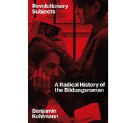 Revolutionary Subjects : A Radical History of the Bildungsroman