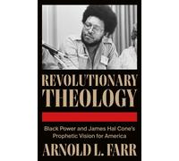 Revolutionary Theology : Black Power and James Hal Cone's Prophetic Vision for America