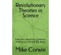 Revolutionary Theories in Science: Evolution, Relativity, Quantum Mechanics, and the Big Bang
