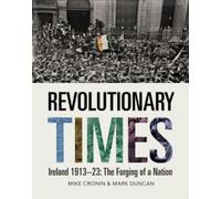 Revolutionary Times : Ireland 1913-1923: The Forging of a Nation
