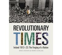 Revolutionary Times - Ireland 1913-23: The Forging of a Nation