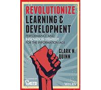 Revolutionize Learning & Development: Performanceand Innovation Strategy for the Information Age