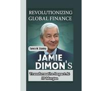 REVOLUTIONIZING GLOBAL FINANCE: Jamie Dimon’s Transformative Impact At JPMorgan