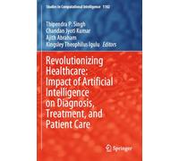 Revolutionizing Healthcare: Impact of Artificial Intelligence on Diagnosis, Treatment, and Patient Care (Studies in Computational Intelligence, 1182)