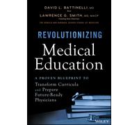 Revolutionizing Medical Education : A Proven Blueprint to Transform Curricula and Prepare Future-Ready Physicians