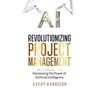 Revolutionizing Project Management: Harnessing the Power of Artificial Intelligence