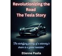 Revolutionizing The Road - The Tesla Story: The Tesla Story: The Tesla Story