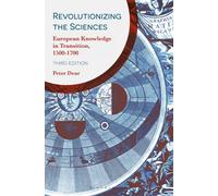 Revolutionizing the Sciences : European Knowledge in Transition, 1500-1700
