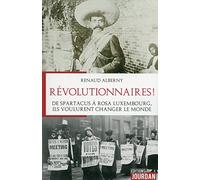 Révolutionnaires !: De Spartacus à Rosa Luxembourg, ils voulurent changer le monde