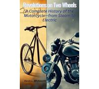 Revolutions on Two Wheels: A Complete History of the Motorcycle-from Steam to Electric