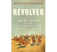 Revolver: Sam Colt and the Six-Shooter That Changed America