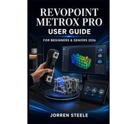 REVOPOINT METROX PRO User Guide for Beginners & Seniors 2026: 3D scanning setup, workflow, processing, file formats, and real world applications for ... use cases across design and engineering