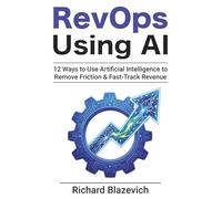RevOps Using AI: 12 Ways to Use Artificial Intelligence to Remove Friction & Fast-Track Revenue (The RevOps Start-to-Finish Series)