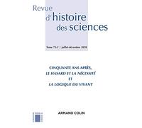 Revue d'histoire des sciences 2/2020 Cinquante ans après, Le Hasard et la nécessité et La Logique du: Cinquante ans après, Le Hasard et la nécessité et La Logique du vivant
