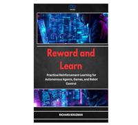 Reward and Learn: Practical Reinforcement Learning for Autonomous Agents, Games, and Robot Control
