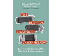 Rewards of Learning Greek and Hebrew, The: Discovering the Richness of the Bible in Its Original Languages