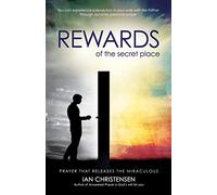 Rewards Of The Secret Place: Prayer That Releases the Miraculous