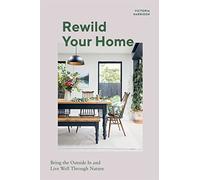 Rewild Your Home: Bring the Outside In and Live Well Through Nature