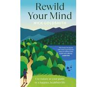 Rewild Your Mind: Use nature as your guide to a happier, healthier life