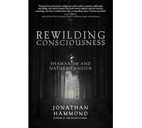 Rewilding Consciousness: Shamanism and Natural Magick