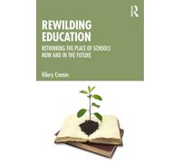 Rewilding Education : Rethinking the Place of Schools Now and in the Future