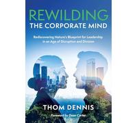 REWILDING THE CORPORATE MIND: Rediscovering Nature’s Blueprint for Leadership in an Age of Disruption and Division