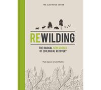 Rewilding - The Illustrated Edition: The Radical New Science of Ecological Recovery