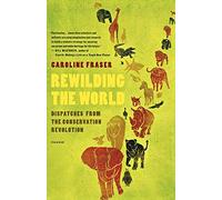 Rewilding the World: Dispatches from the Conservation Revolution. Fraser<|