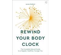 Rewind Your Body Clock : The Complete Natural Guide to a Happier, Healthier, Younger You