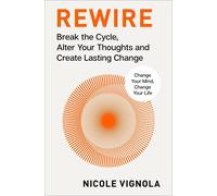 Rewire: Break the Cycle, Alter Your Thoughts and Create Lasting Change (Your Neu