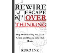 REWIRE: ESCAPE OVERTHINKING: Break Mental Loops, Calm Your Mind, and Reprogram Your Brain for Action