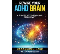 Rewire Your ADHD Brain: A Guide to Better Focus and Productivity