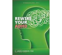 Rewire Your ADHD: The Neuroscience of Focus (Rewire Your Brain and Rewire Your Life)