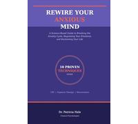 Rewire Your Anxious Mind: A Science-Based Guide to Breaking the Anxiety Cycle, Regulating Your Emotions, and Reclaiming Your Life