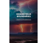 REWIRE YOUR BOUNDERIES: A Working Person's Guide to Building Self-Trust and Unshakeable Resilience Using Applied Neuroscience.