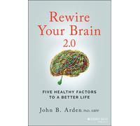 Rewire Your Brain 2.0 : Five Healthy Factors to a Better Life