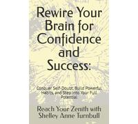 Rewire Your Brain for Confidence and Success:: Conquer Self-Doubt, Build Powerful Habits, and Step Into Your Full Potential (Reach Your Zenith)