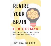 Rewire Your Brain for German: Learn German Fast with Neural Repatterning