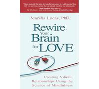 Rewire Your Brain for Love: Creating Vibrant Relationships Using the Science of Mindfulness